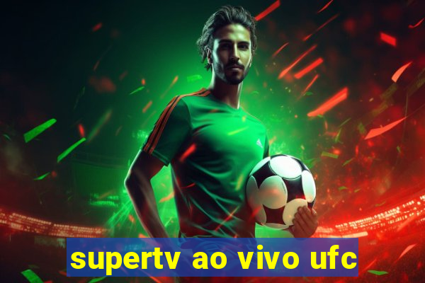 supertv ao vivo ufc